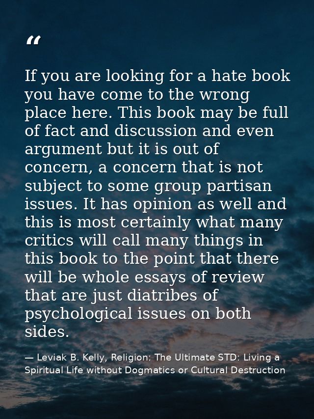 If you are looking for a hate book you have come to the wrong place here. This book may be full of fact and discussion a — Leviak B. Kelly, Religion: The Ultimate STD: Living a Spiritual Life without Dogmatics or Cultural Destruction