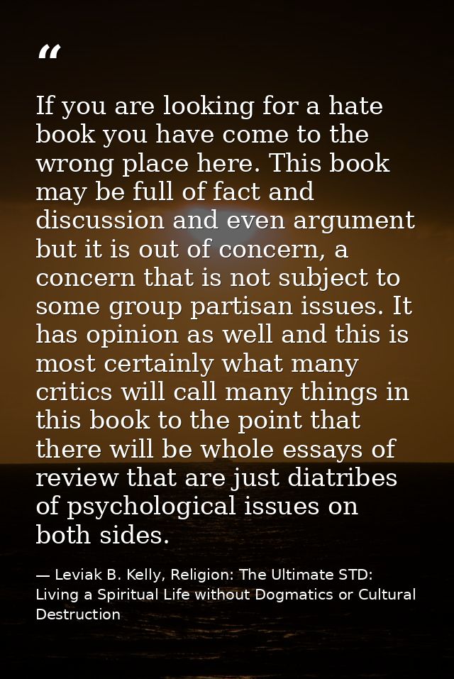If you are looking for a hate book you have come to the wrong place here. This book may be full of fact and discussion a — Leviak B. Kelly, Religion: The Ultimate STD: Living a Spiritual Life without Dogmatics or Cultural Destruction