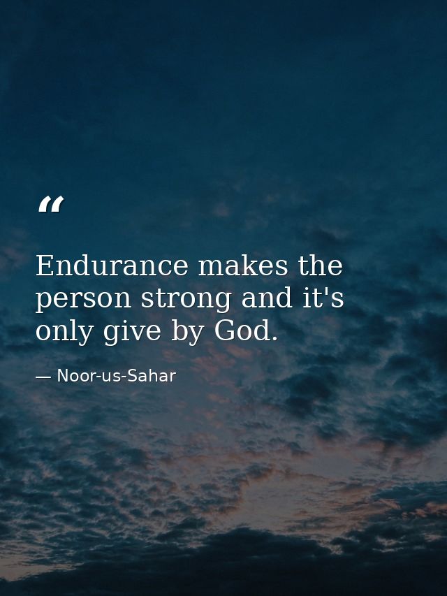 Endurance makes the person strong and it's only give by God. — Noor-us-Sahar