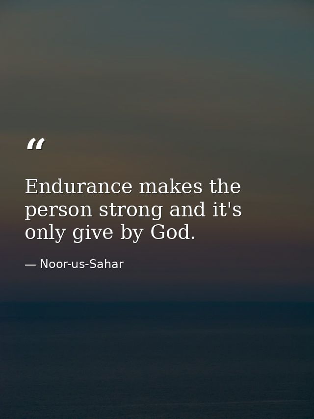 Endurance makes the person strong and it's only give by God. — Noor-us-Sahar