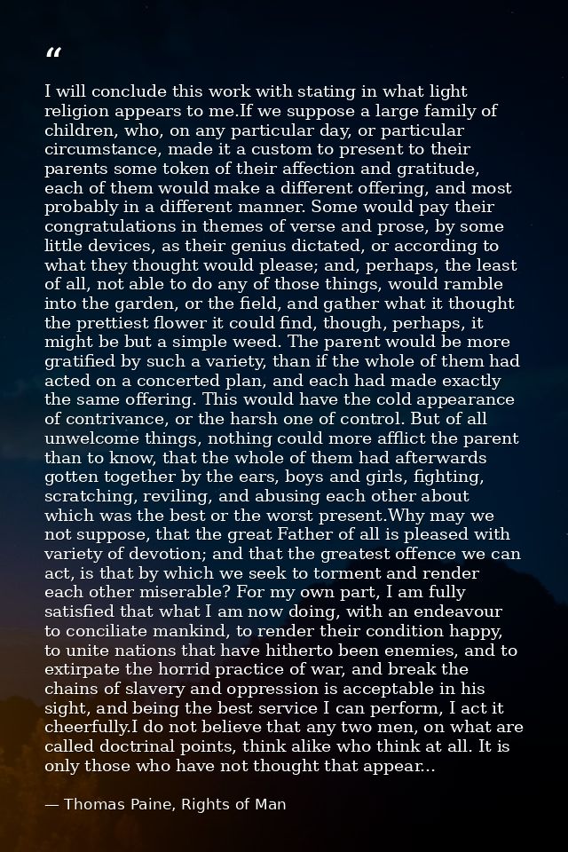 I will conclude this work with stating in what light religion appears to me.If we suppose a large family of children, wh — Thomas Paine, Rights of Man