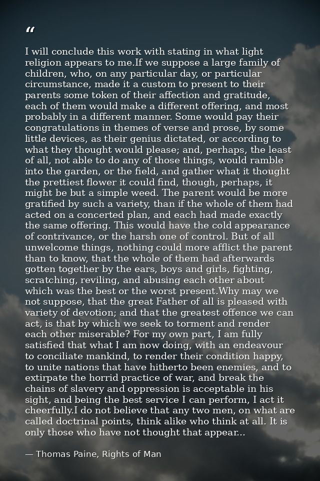 I will conclude this work with stating in what light religion appears to me.If we suppose a large family of children, wh — Thomas Paine, Rights of Man