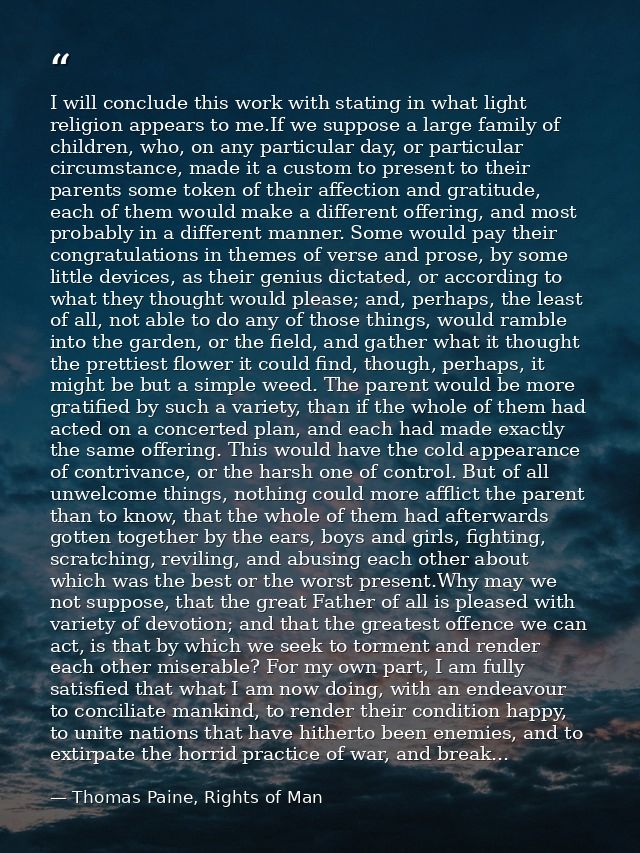 I will conclude this work with stating in what light religion appears to me.If we suppose a large family of children, wh — Thomas Paine, Rights of Man