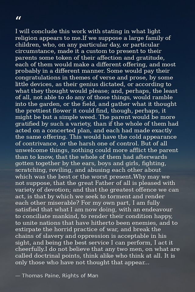 I will conclude this work with stating in what light religion appears to me.If we suppose a large family of children, wh — Thomas Paine, Rights of Man