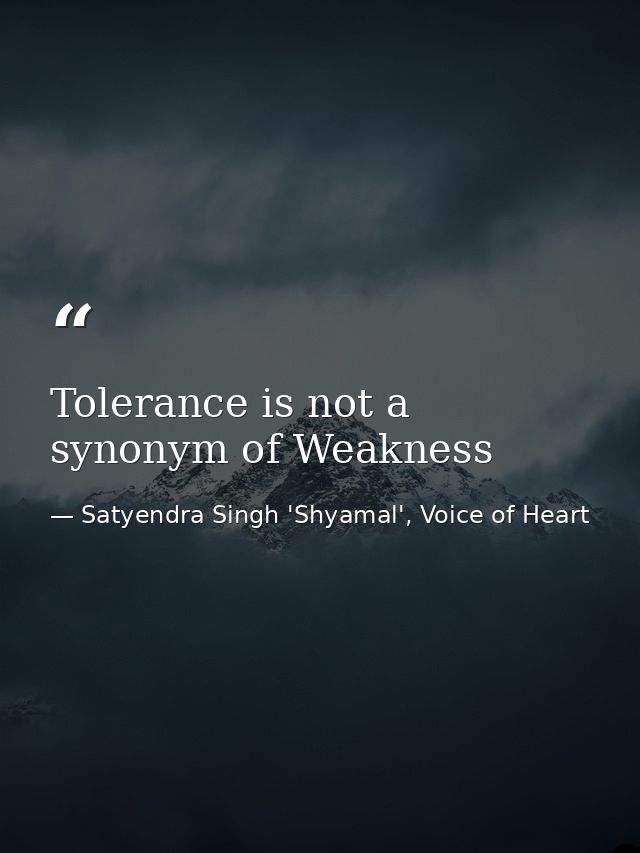 Tolerance is not a synonym of Weakness — Satyendra Singh 'Shyamal', Voice of Heart