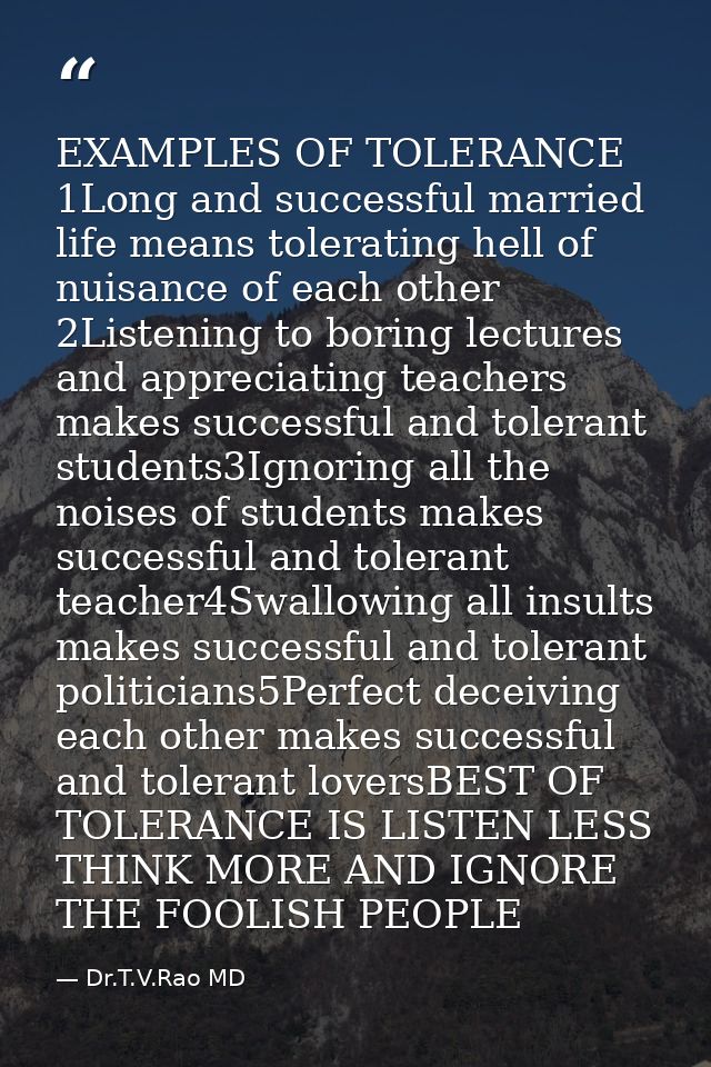EXAMPLES OF TOLERANCE 1Long and successful married life means tolerating hell of nuisance of each other 2Listening to bo — Dr.T.V.Rao MD