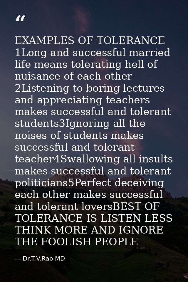 EXAMPLES OF TOLERANCE 1Long and successful married life means tolerating hell of nuisance of each other 2Listening to bo — Dr.T.V.Rao MD