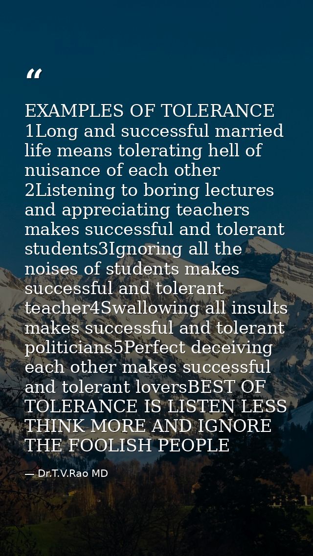 EXAMPLES OF TOLERANCE 1Long and successful married life means tolerating hell of nuisance of each other 2Listening to bo — Dr.T.V.Rao MD