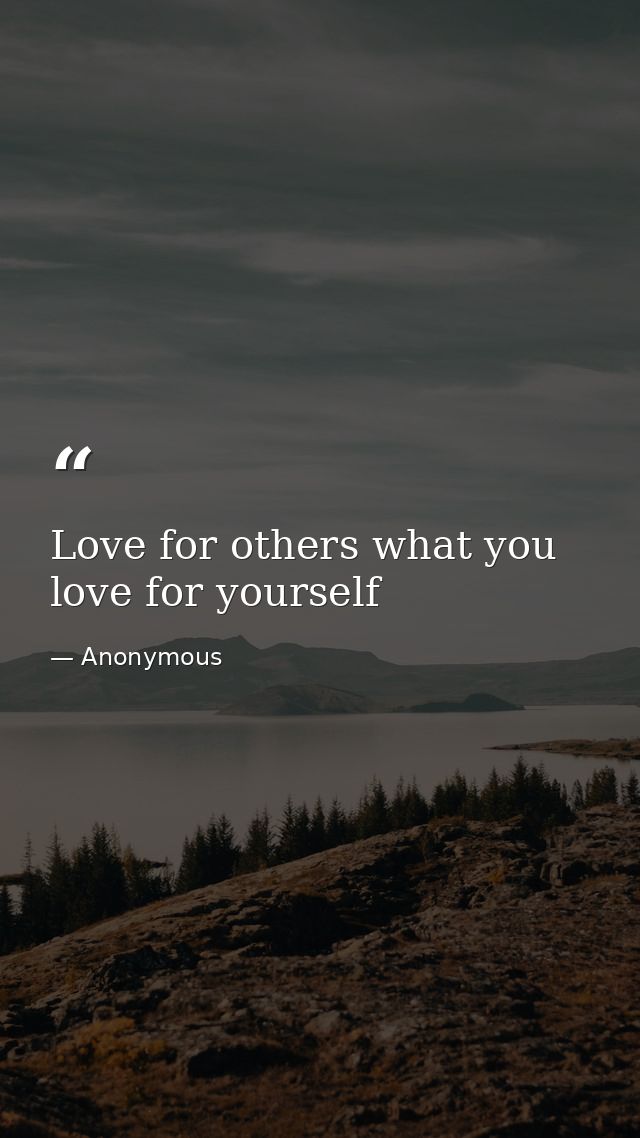 Love for others what you love for yourself — Anonymous