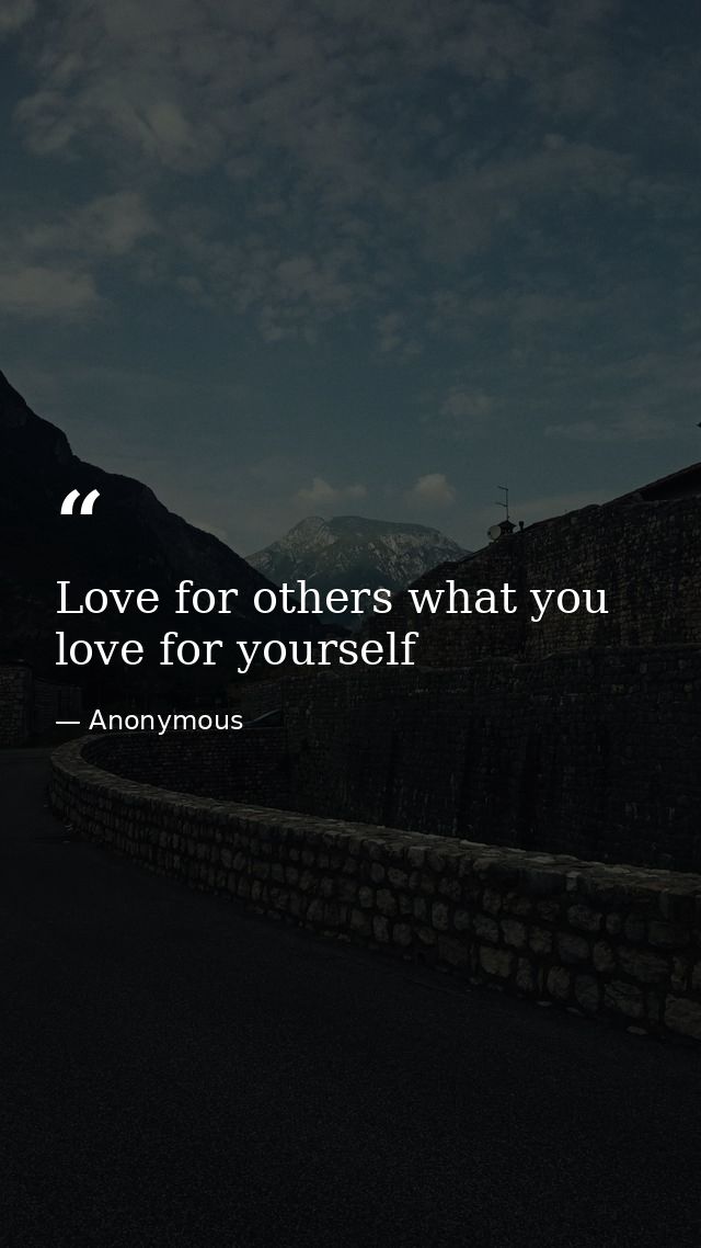 Love for others what you love for yourself — Anonymous