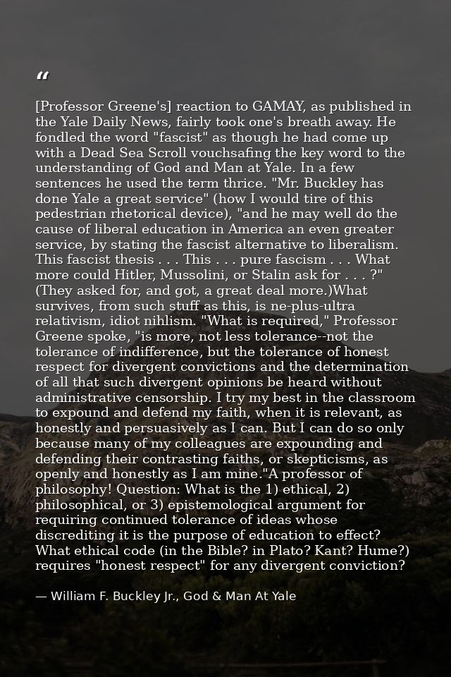 [Professor Greene's] reaction to GAMAY, as published in the Yale Daily News, fairly took one's breath away. He fondled t — William F. Buckley Jr., God & Man At Yale