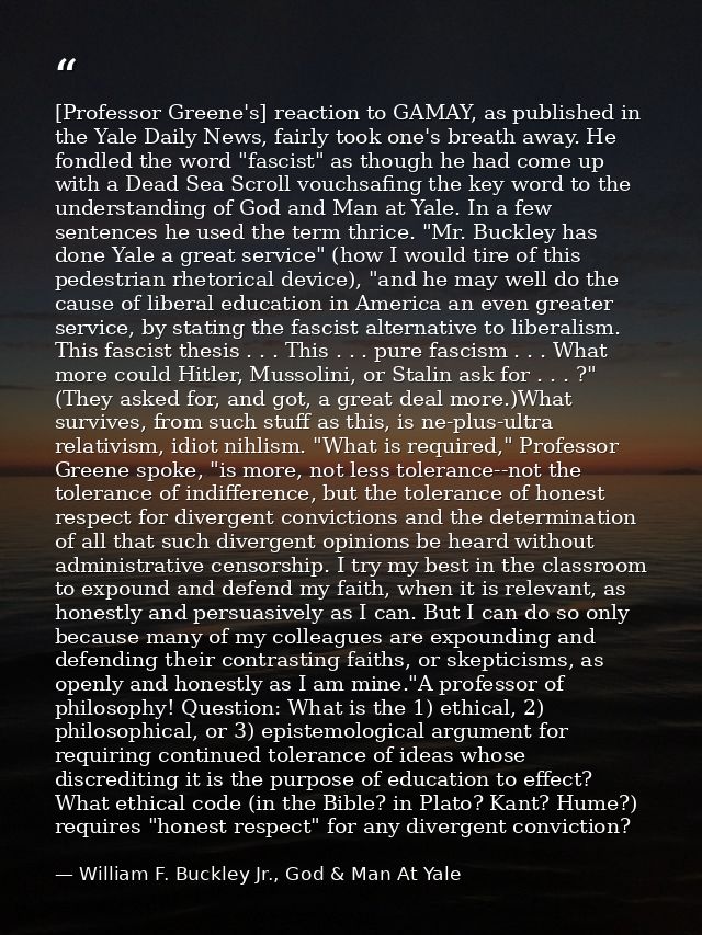 [Professor Greene's] reaction to GAMAY, as published in the Yale Daily News, fairly took one's breath away. He fondled t — William F. Buckley Jr., God & Man At Yale