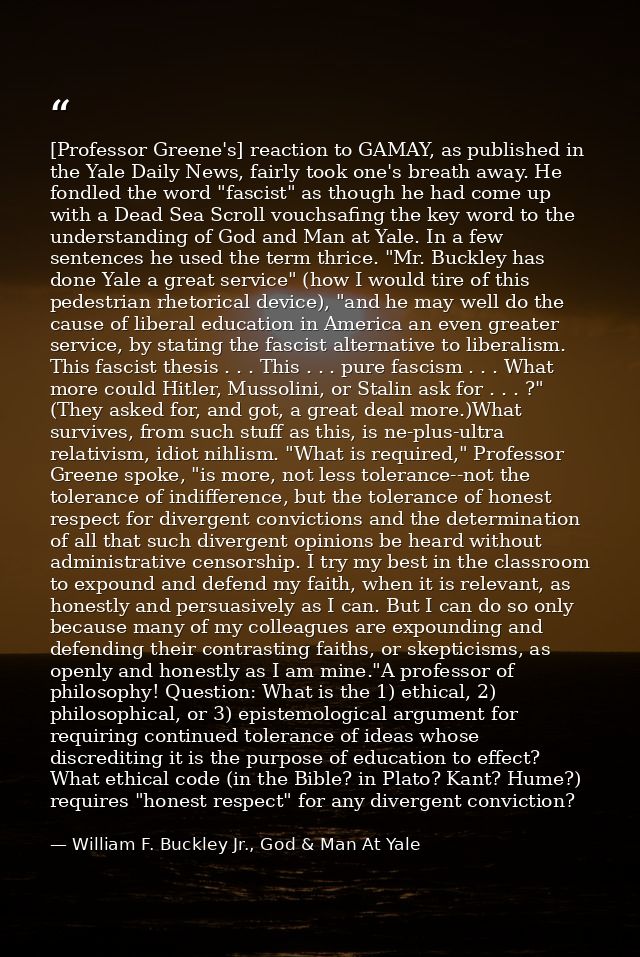 [Professor Greene's] reaction to GAMAY, as published in the Yale Daily News, fairly took one's breath away. He fondled t — William F. Buckley Jr., God & Man At Yale