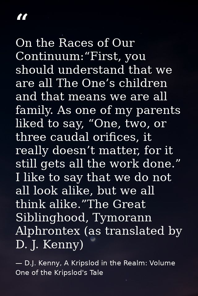 On the Races of Our Continuum:“First, you should understand that we are all The One’s children and that means we are all — D.J. Kenny, A Kripslod in the Realm: Volume One of the Kripslod's Tale