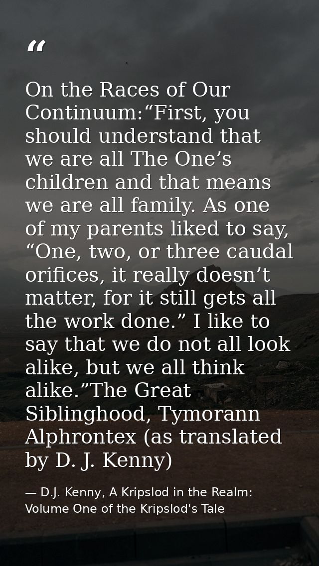 On the Races of Our Continuum:“First, you should understand that we are all The One’s children and that means we are all — D.J. Kenny, A Kripslod in the Realm: Volume One of the Kripslod's Tale