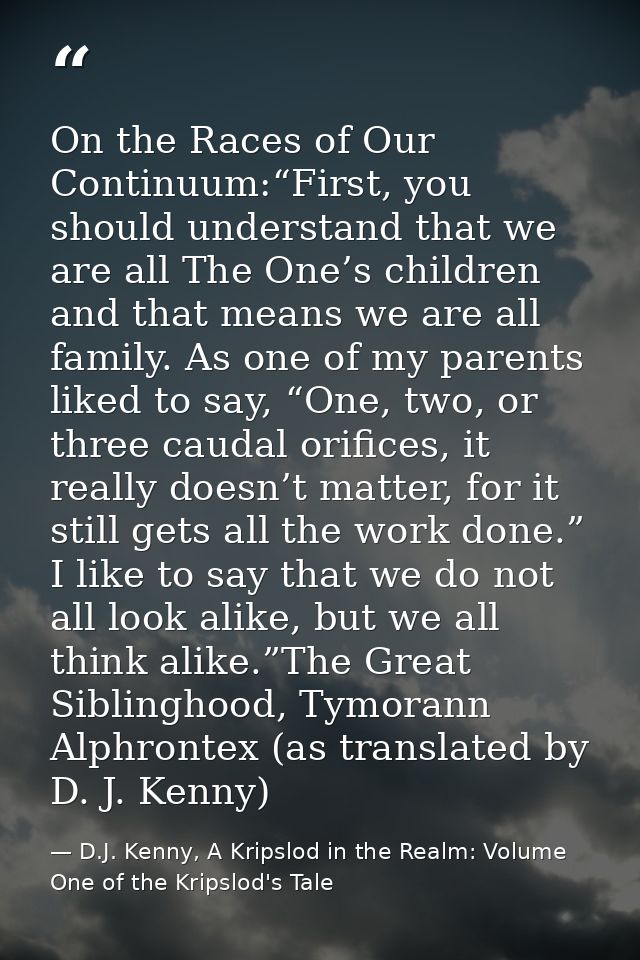 On the Races of Our Continuum:“First, you should understand that we are all The One’s children and that means we are all — D.J. Kenny, A Kripslod in the Realm: Volume One of the Kripslod's Tale