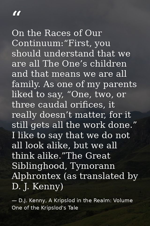 On the Races of Our Continuum:“First, you should understand that we are all The One’s children and that means we are all — D.J. Kenny, A Kripslod in the Realm: Volume One of the Kripslod's Tale
