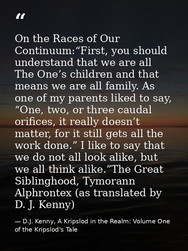 On the Races of Our Continuum:“First, you should understand that we are all The One’s children and that means we are all — D.J. Kenny, A Kripslod in the Realm: Volume One of the Kripslod's Tale