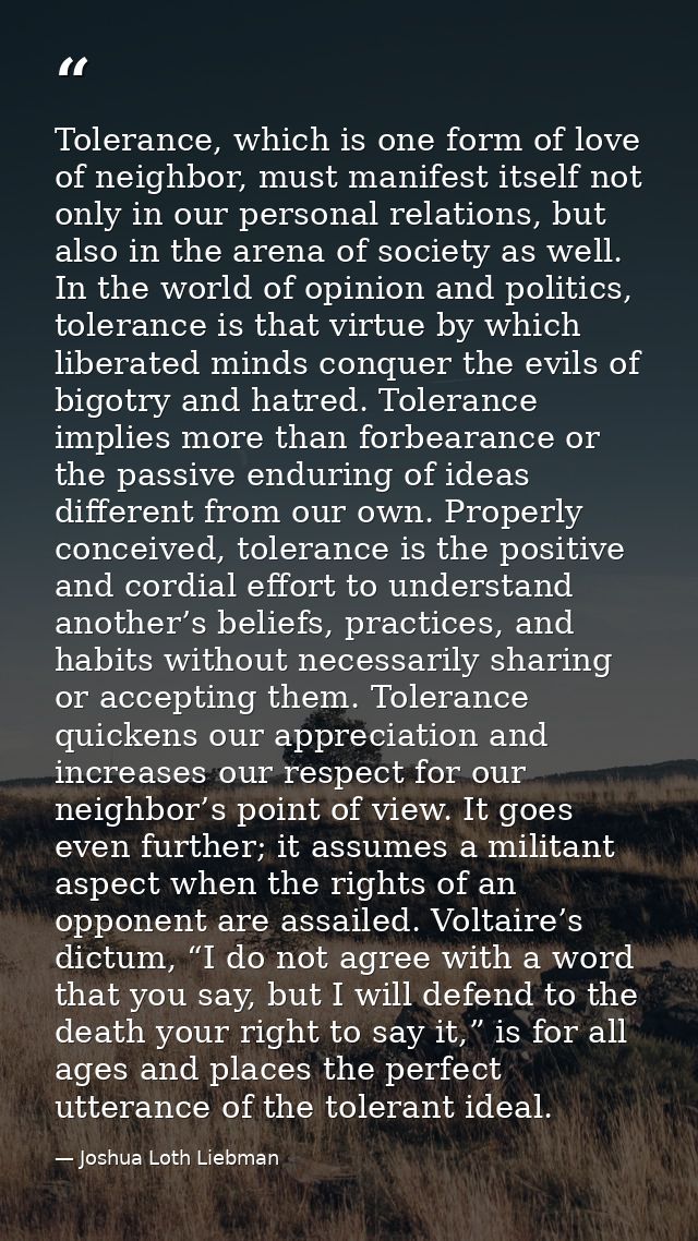 Tolerance, which is one form of love of neighbor, must manifest itself not only in our personal relations, but also in t — Joshua Loth Liebman