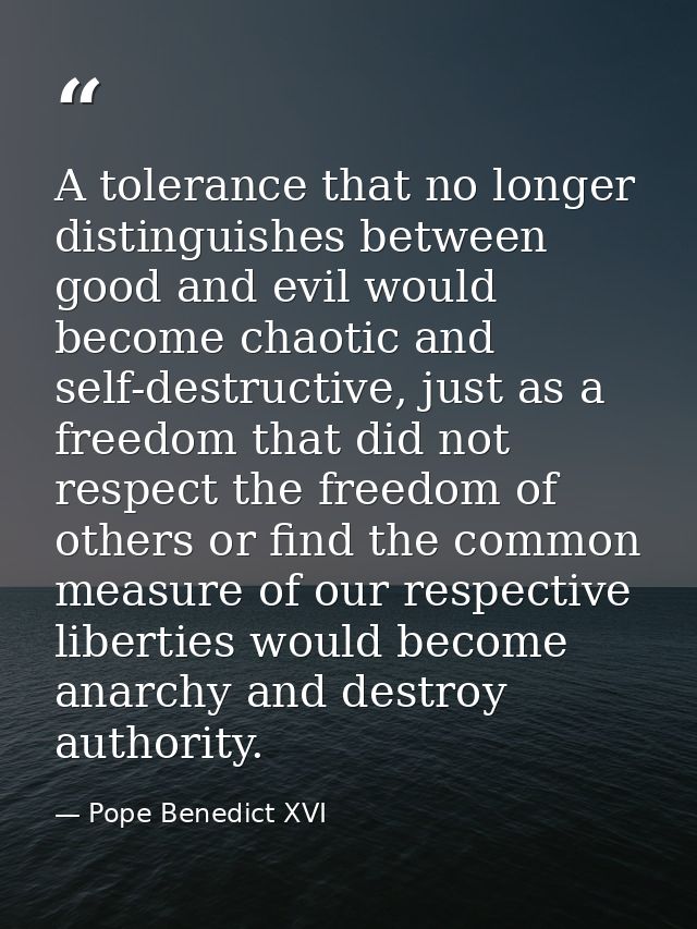 A tolerance that no longer distinguishes between good and evil would become chaotic and self-destructive, just as a free — Pope Benedict XVI