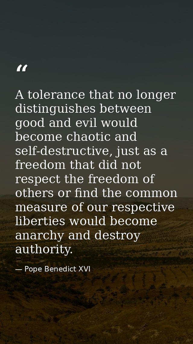 A tolerance that no longer distinguishes between good and evil would become chaotic and self-destructive, just as a free — Pope Benedict XVI