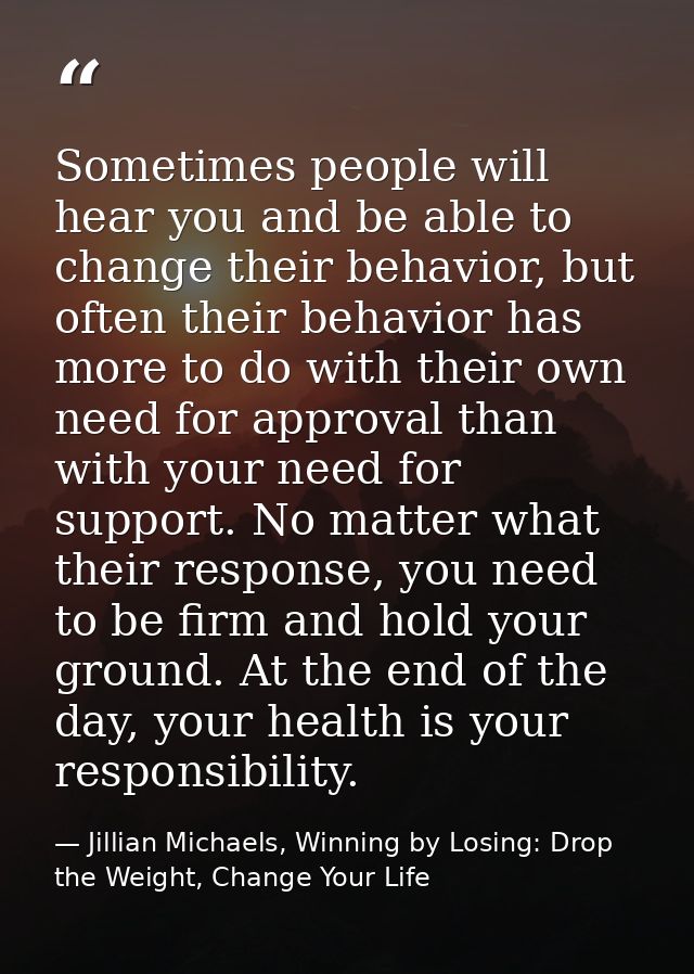 Sometimes people will hear you and be able to change their behavior, but often their behavior has more to do with their  — Jillian Michaels, Winning by Losing: Drop the Weight, Change Your Life