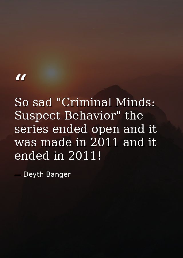 So sad "Criminal Minds: Suspect Behavior" the series ended open and it was made in 2011 and it ended in 2011! — Deyth Banger
