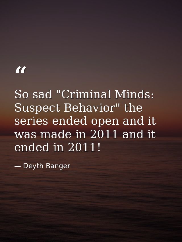 So sad "Criminal Minds: Suspect Behavior" the series ended open and it was made in 2011 and it ended in 2011! — Deyth Banger