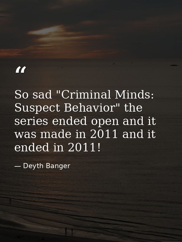 So sad "Criminal Minds: Suspect Behavior" the series ended open and it was made in 2011 and it ended in 2011! — Deyth Banger
