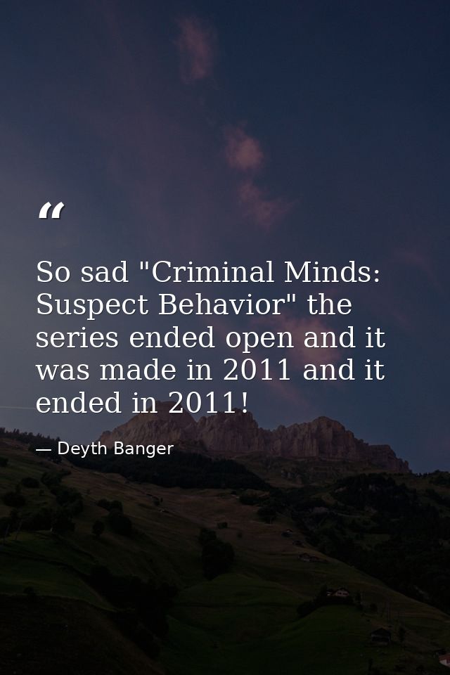 So sad "Criminal Minds: Suspect Behavior" the series ended open and it was made in 2011 and it ended in 2011! — Deyth Banger