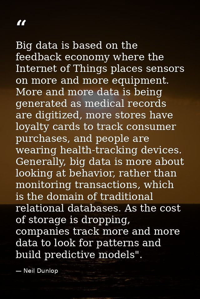 Big data is based on the feedback economy where the Internet of Things places sensors on more and more equipment. More a — Neil Dunlop