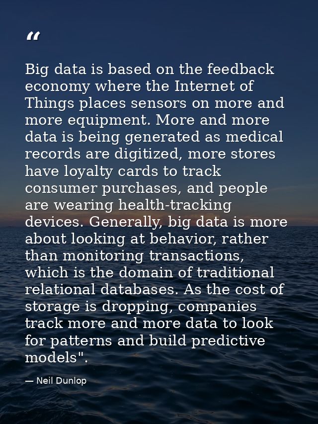 Big data is based on the feedback economy where the Internet of Things places sensors on more and more equipment. More a — Neil Dunlop