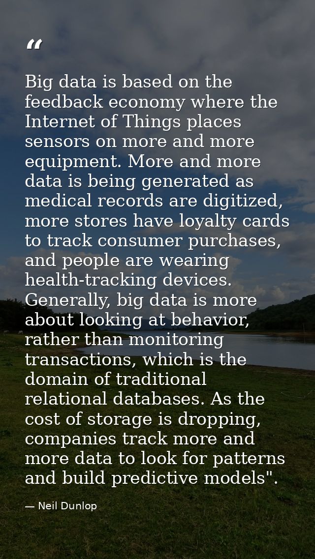 Big data is based on the feedback economy where the Internet of Things places sensors on more and more equipment. More a — Neil Dunlop