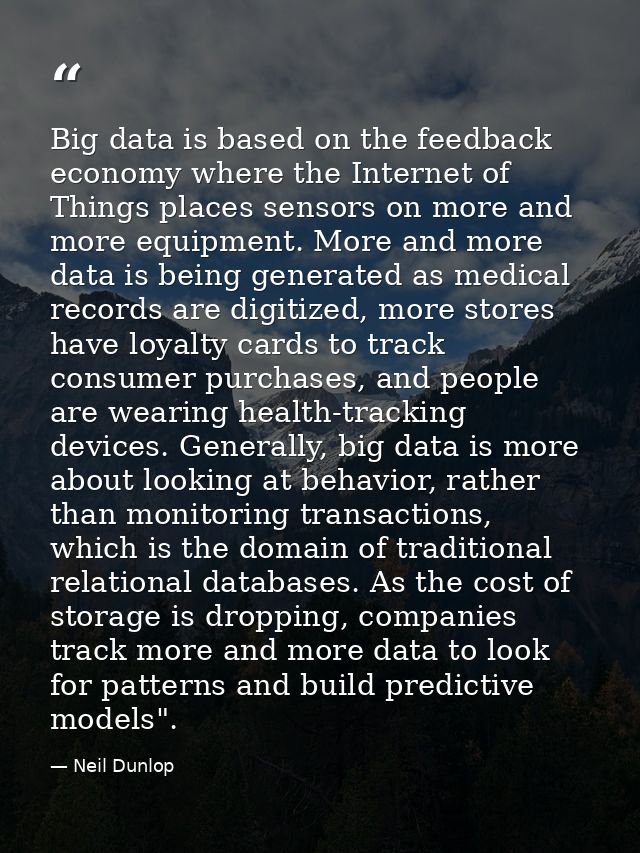 Big data is based on the feedback economy where the Internet of Things places sensors on more and more equipment. More a — Neil Dunlop