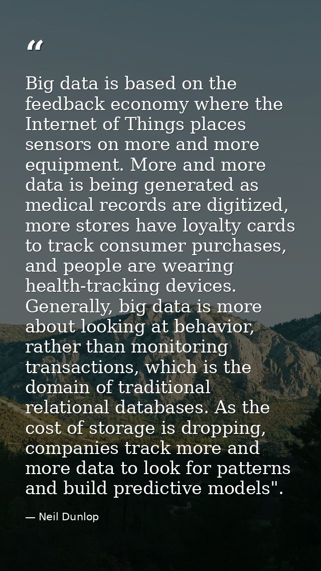 Big data is based on the feedback economy where the Internet of Things places sensors on more and more equipment. More a — Neil Dunlop