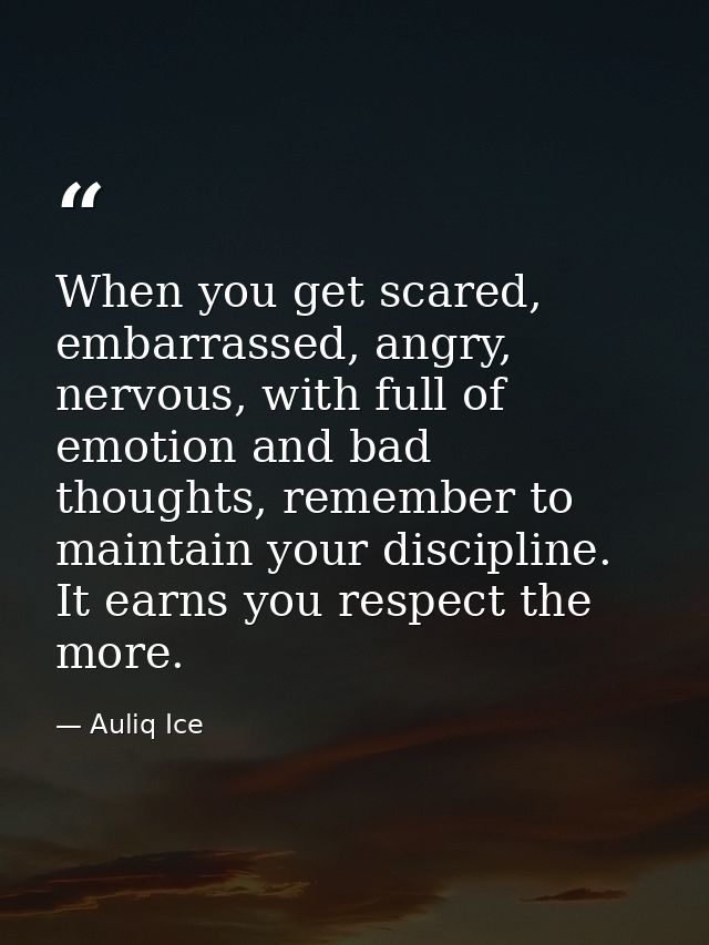 When you get scared, embarrassed, angry, nervous, with full of emotion and bad thoughts, remember to maintain your disci — Auliq Ice