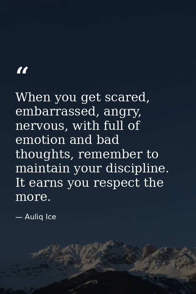 When you get scared, embarrassed, angry, nervous, with full of emotion and bad thoughts, remember to maintain your disci — Auliq Ice