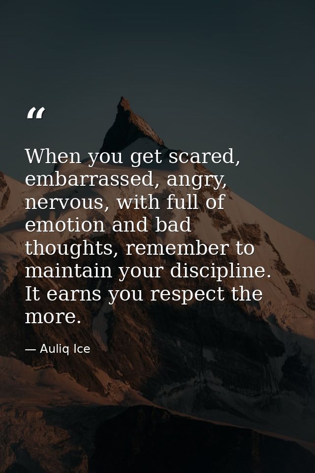 When you get scared, embarrassed, angry, nervous, with full of emotion and bad thoughts, remember to maintain your disci — Auliq Ice