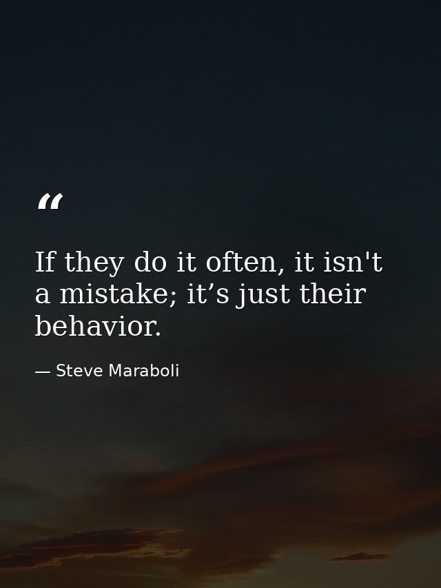 If they do it often, it isn't a mistake; it’s just their behavior. — Steve Maraboli