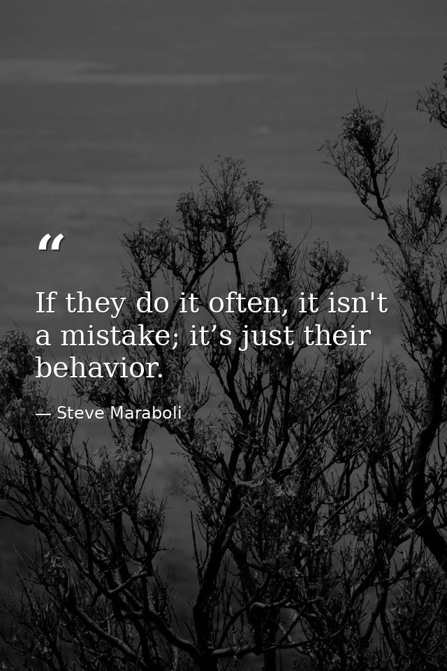 If they do it often, it isn't a mistake; it’s just their behavior. — Steve Maraboli
