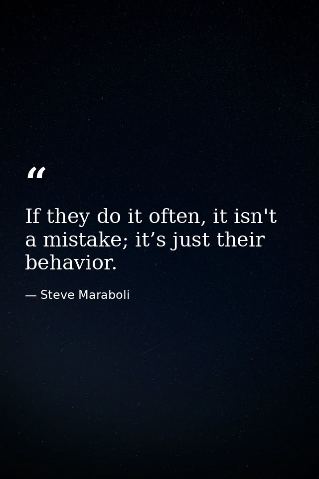 If they do it often, it isn't a mistake; it’s just their behavior. — Steve Maraboli