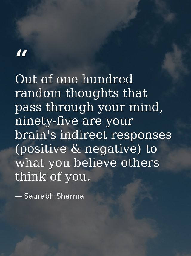 Out of one hundred random thoughts that pass through your mind, ninety-five are your brain's indirect responses (positiv — Saurabh Sharma