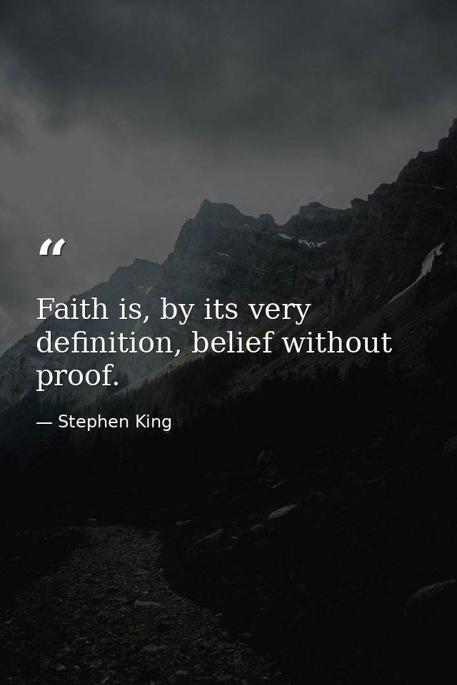 Faith is, by its very definition, belief without proof. — Stephen King
