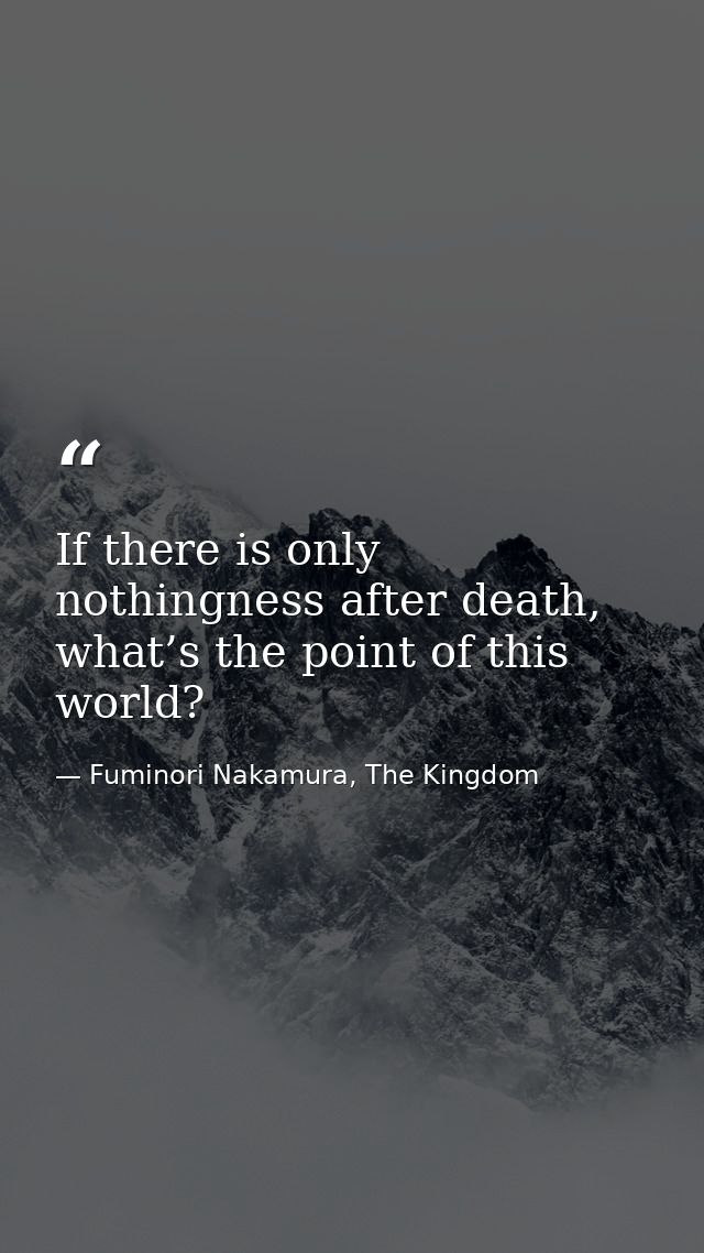If there is only nothingness after death, what’s the point of this world? — Fuminori Nakamura, The Kingdom