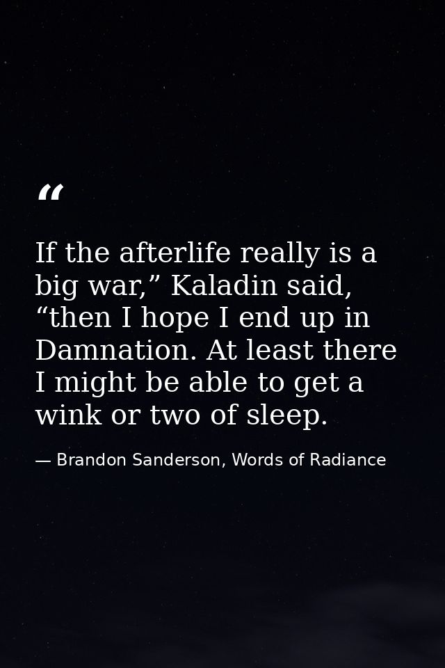 If the afterlife really is a big war,” Kaladin said, “then I hope I end up in Damnation. At least there I might be able  — Brandon Sanderson, Words of Radiance