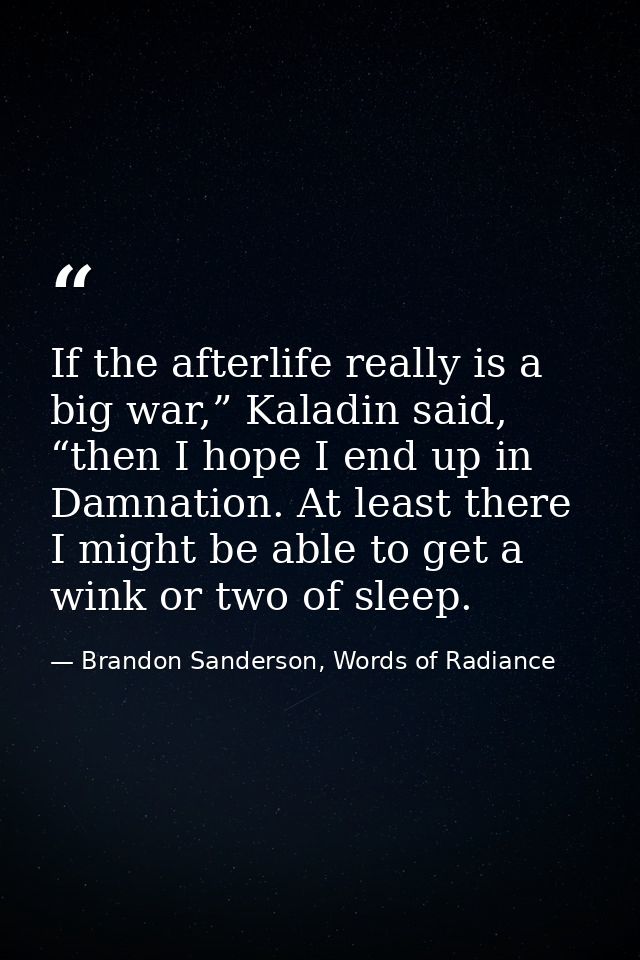 If the afterlife really is a big war,” Kaladin said, “then I hope I end up in Damnation. At least there I might be able  — Brandon Sanderson, Words of Radiance