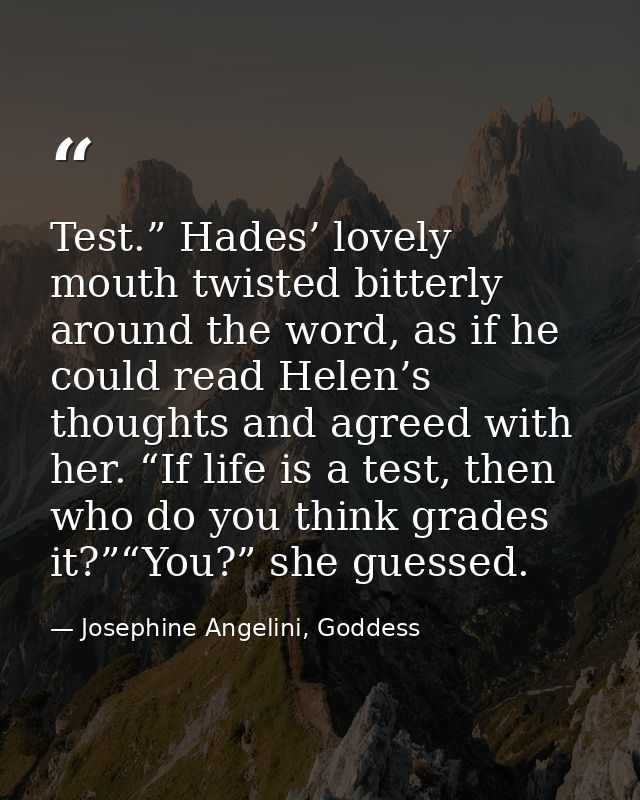Test.” Hades’ lovely mouth twisted bitterly around the word, as if he could read Helen’s thoughts and agreed with her. “ — Josephine Angelini, Goddess