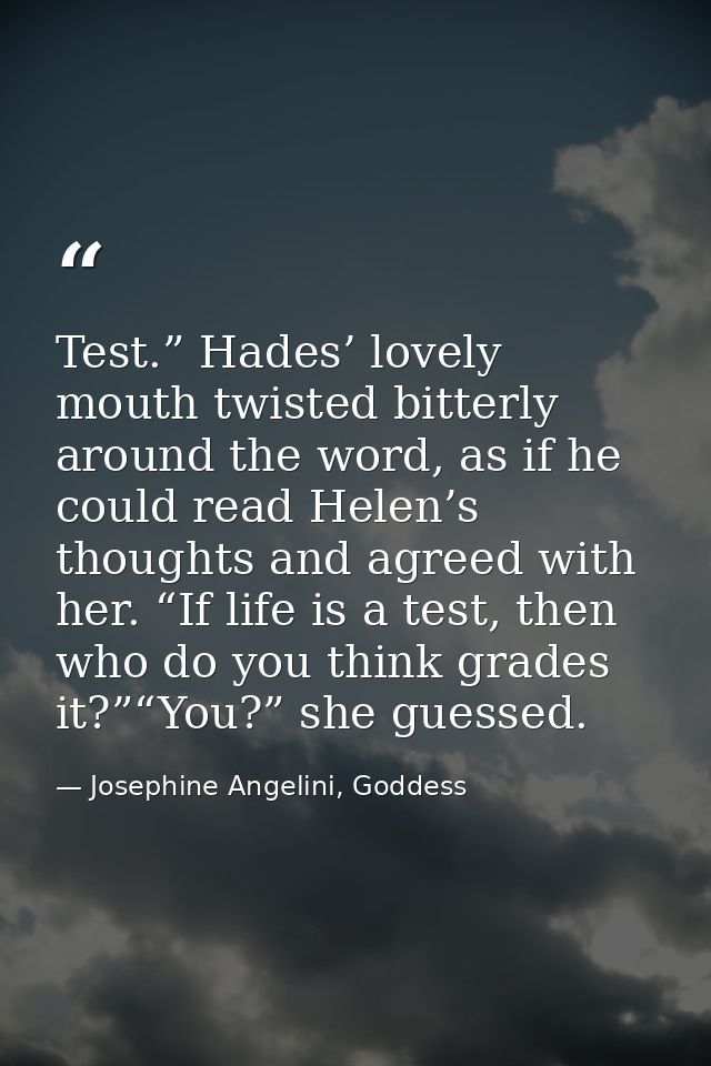 Test.” Hades’ lovely mouth twisted bitterly around the word, as if he could read Helen’s thoughts and agreed with her. “ — Josephine Angelini, Goddess