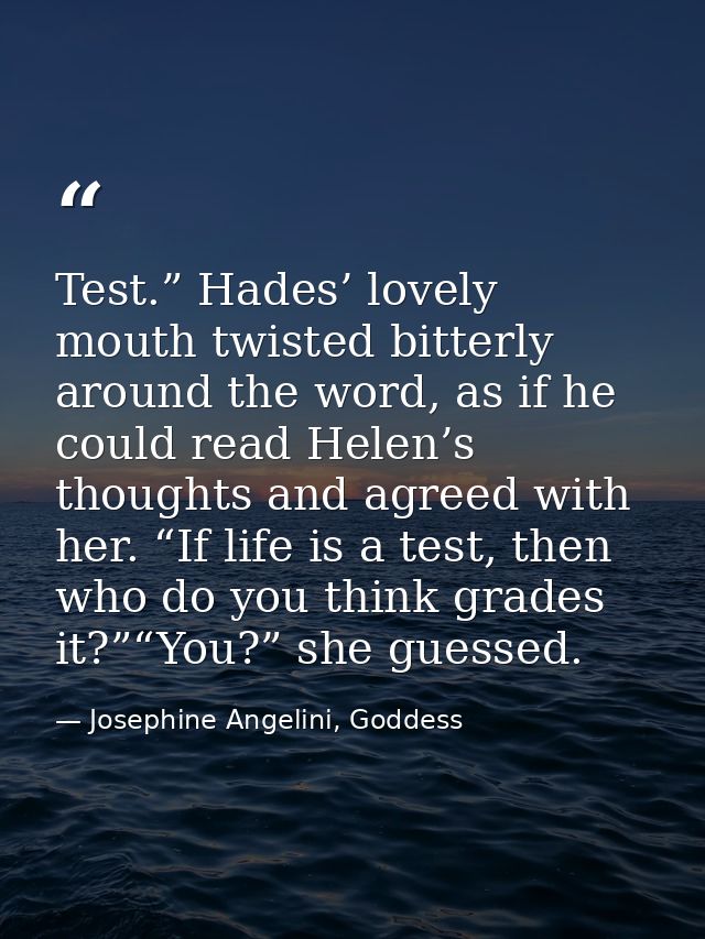Test.” Hades’ lovely mouth twisted bitterly around the word, as if he could read Helen’s thoughts and agreed with her. “ — Josephine Angelini, Goddess