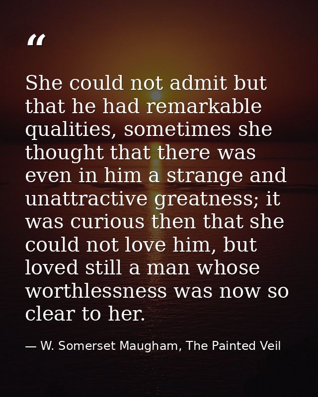 She could not admit but that he had remarkable qualities, sometimes she thought that there was even in him a strange and — W. Somerset Maugham, The Painted Veil